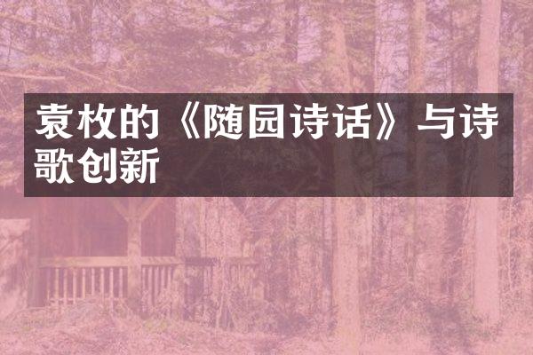 袁枚的《随园诗话》与诗歌创新