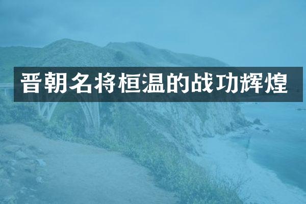 晋朝名将桓温的战功辉煌