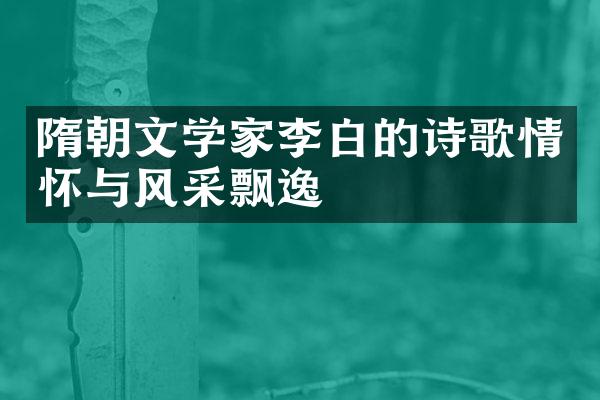 隋朝文学家李白的诗歌情怀与风采飘逸