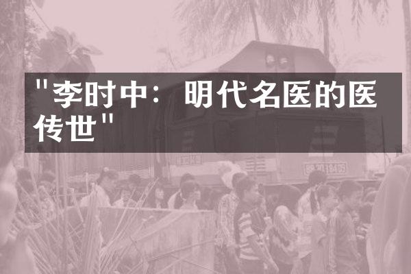 "李时中：明代名医的医学传世"