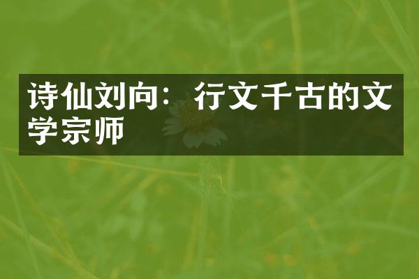 诗仙刘向：行文千古的文学宗师