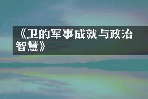 《卫玠的军事成就与政治智慧》