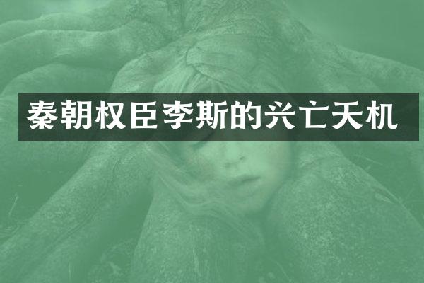 秦朝权臣李斯的兴亡天机