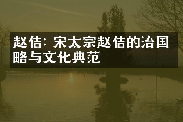 赵佶: 宋太宗赵佶的治国策略与文化典范