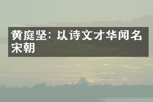黄庭坚: 以诗文才华闻名于宋朝