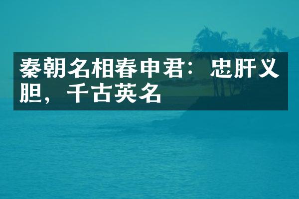 秦朝名相春申君：忠肝义胆，千古英名