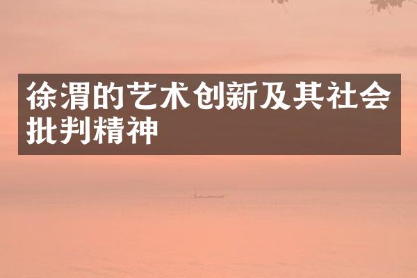 徐渭的艺术创新及其社会批判精神