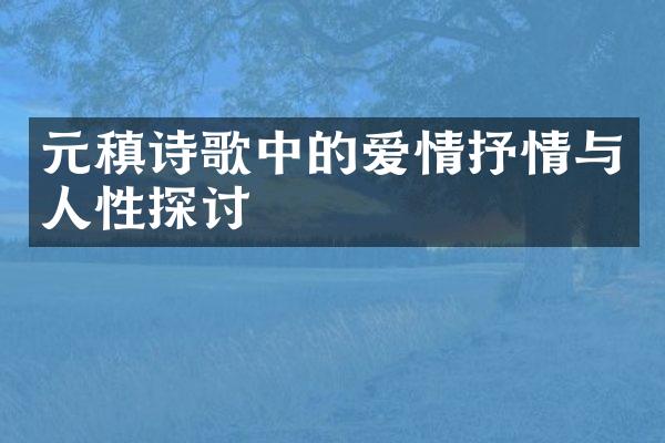 元稹诗歌中的爱情抒情与人性探讨