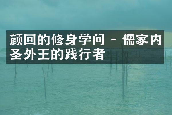 颜回的修身学问 - 儒家内圣外王的践行者