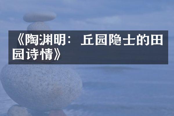 《陶渊明：丘园隐士的田园诗情》