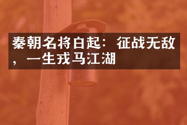 秦朝名将白起：征战无敌，一生戎马江湖