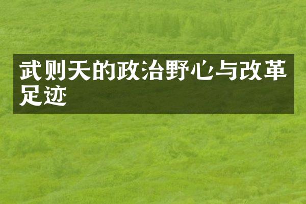 武则天的政治野心与改革足迹