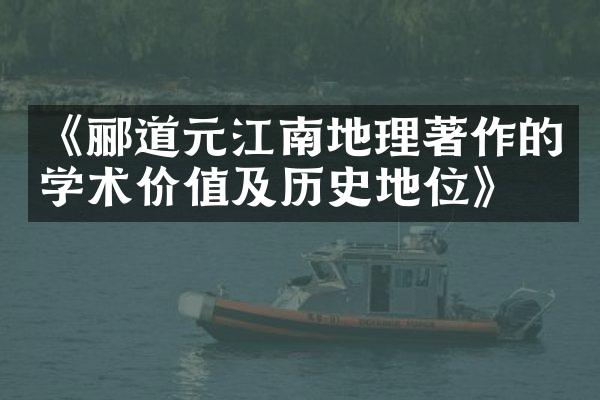 《郦道元江南地理著作的学术价值及历史地位》