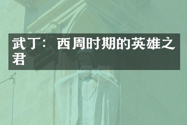 武丁：西周时期的英雄之君