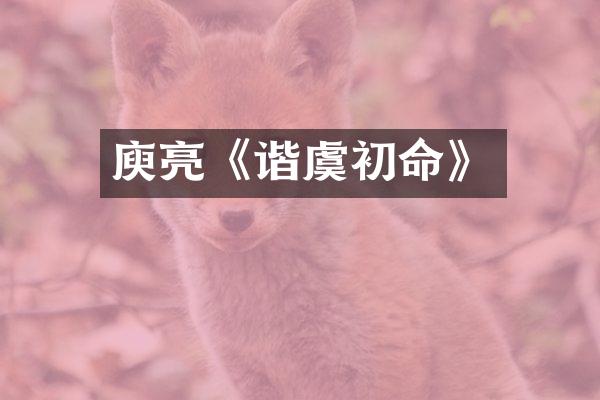 庾亮《谐虞初命》