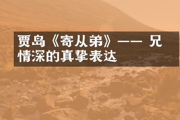 贾岛《寄从弟》&mdash;&mdash; 兄弟情深的真挚表达