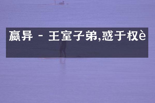 嬴异 - 王室子弟,惑于权贵