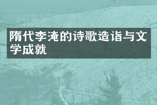 隋代李淹的诗歌造诣与文学成就