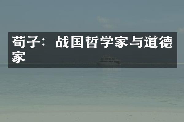 荀子：战国哲学家与道德家