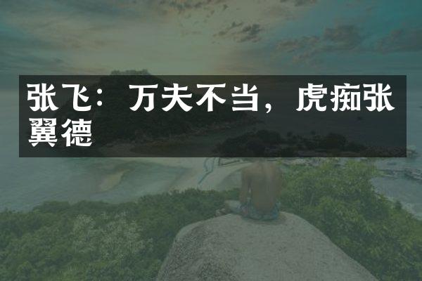 张飞：万夫不当，虎痴张翼德