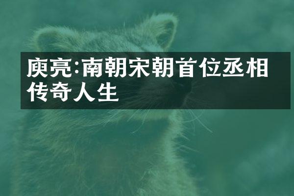 庾亮:南朝宋朝首位丞相的传奇人生