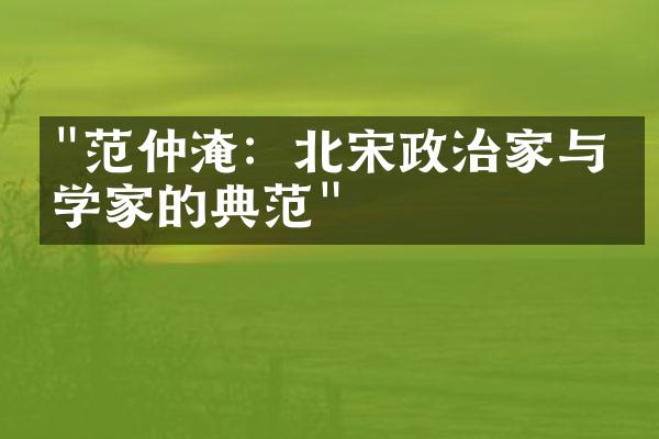 "范仲淹：北宋政治家与文学家的典范"