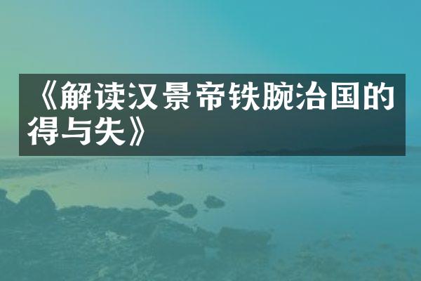 《解读汉景帝铁腕治国的得与失》