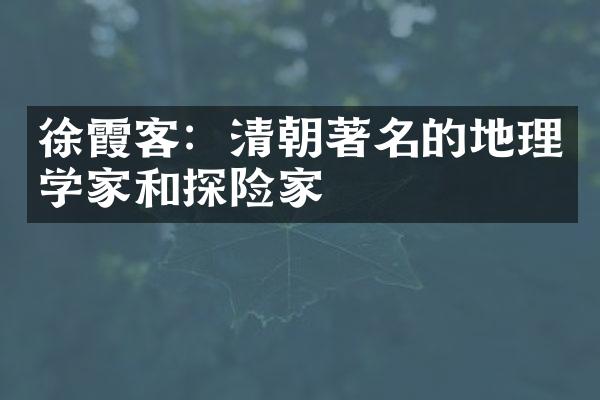 徐霞客：清朝著名的地理学家和探险家