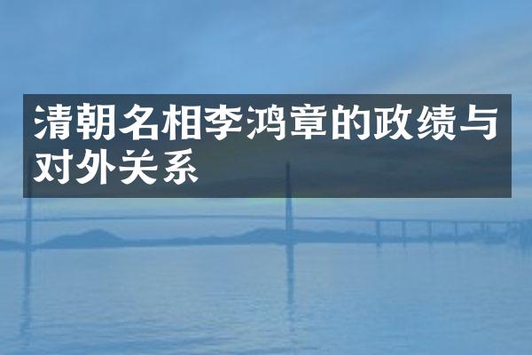清朝名相李鸿章的政绩与对外关系