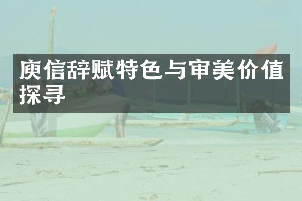 庾信辞赋特色与审美价值探寻