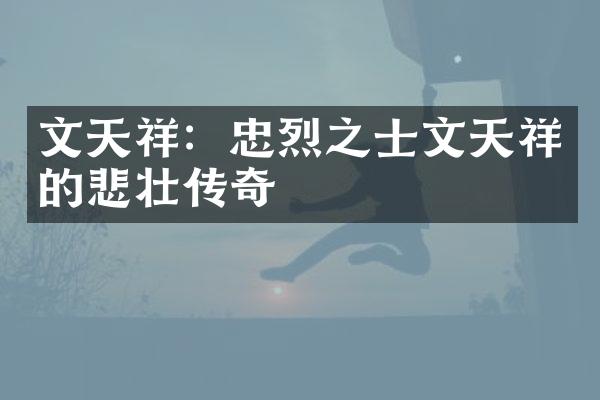 文天祥：忠烈之士文天祥的悲壮传奇