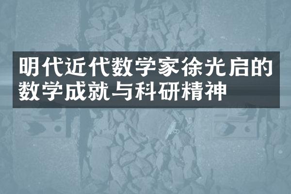 明代近代数学家徐光启的数学成就与科研精神