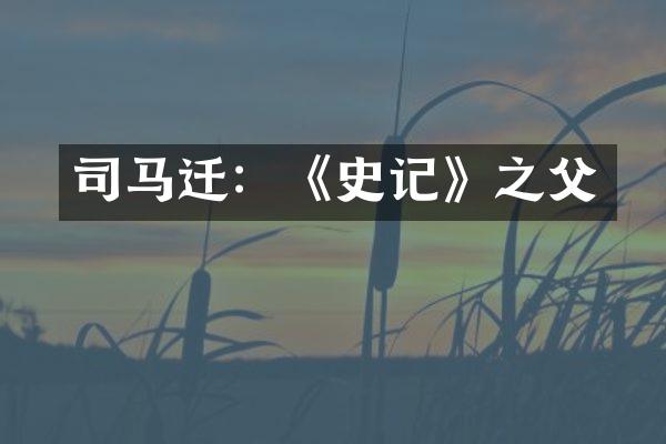 司马迁：《史记》之父