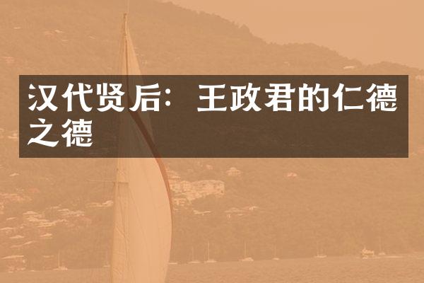 汉代贤后：王政君的仁德之德