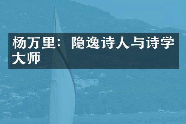 杨万里：隐逸诗人与诗学大师