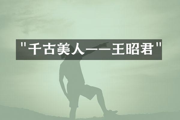 "千古美人&mdash;&mdash;王昭君"