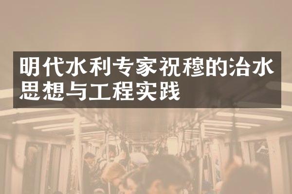 明代水利专家祝穆的治水思想与工程实践