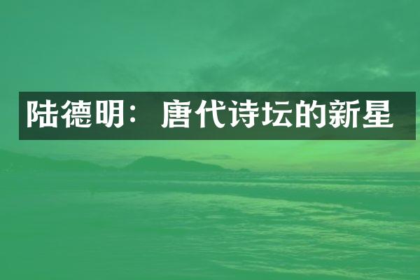 陆德明：唐代诗坛的新星