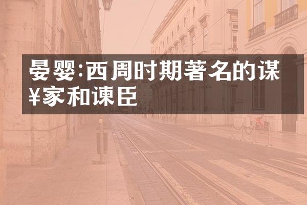 晏婴:西周时期著名的谋略家和谏臣