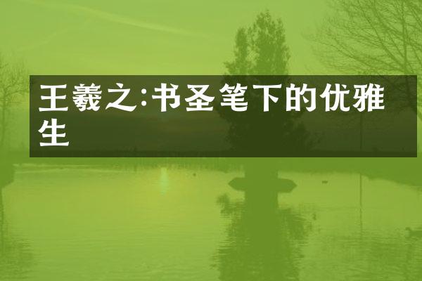 王羲之:书圣笔下的优雅人生
