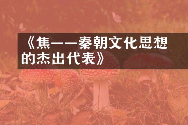 《焦赥――秦朝文化思想的杰出代表》
