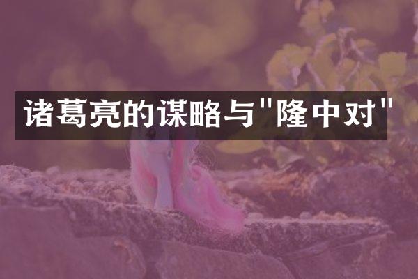 诸葛亮的谋略与"隆中对"