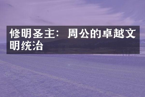 修明圣主：周公的卓越文明统治