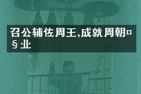召公辅佐周王,成就周朝大业