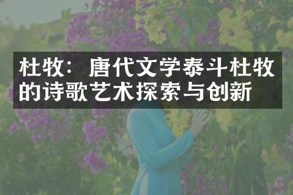 杜牧：唐代文学泰斗杜牧的诗歌艺术探索与创新