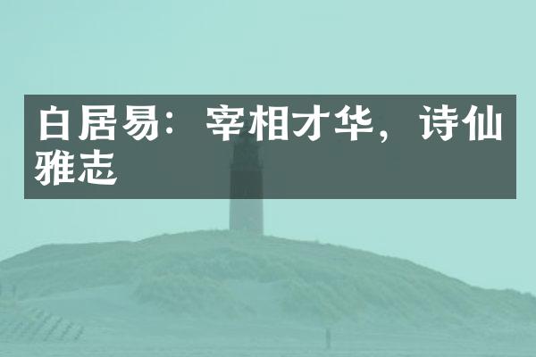 白居易：宰相才华，诗仙雅志