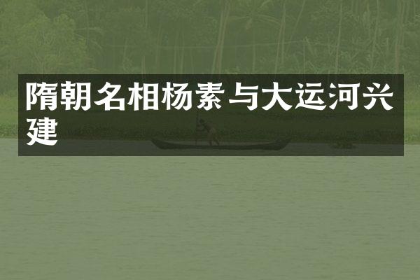 隋朝名相杨素与大运河兴建