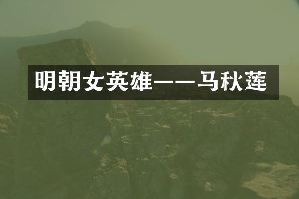 明朝女英雄&mdash;&mdash;马秋莲