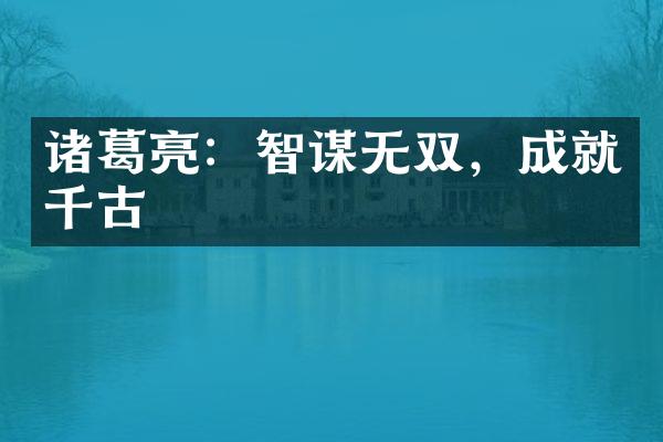 诸葛亮：智谋无双，成就千古