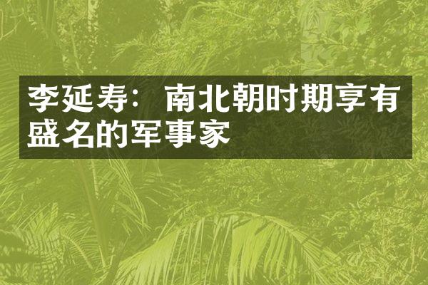 李延寿：南北朝时期享有盛名的军事家